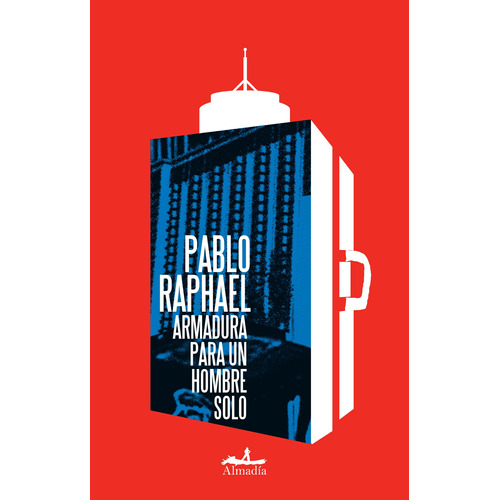 Armadura para un hombre solo, de Raphael, Pablo. Serie Narrativa Editorial Almadía, tapa blanda en español, 2013