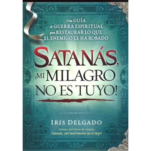 Satanas, !mi Milagro No Es Tuyo! - Iris Delgado