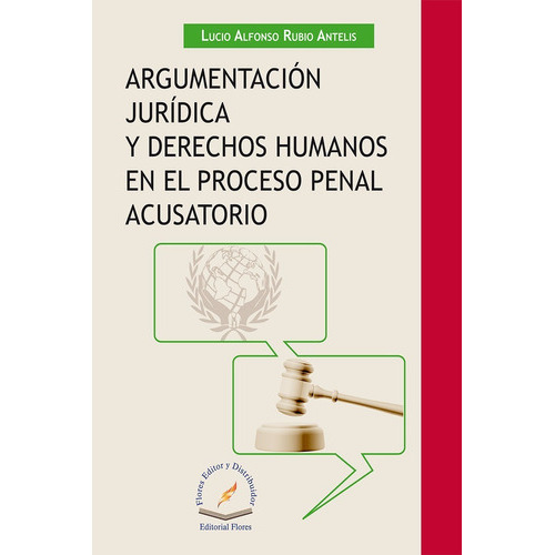 Argumentación Jurídica Y Derechos Humanos En El Proceso Penal Acusatorio, De Lucio Alfonso Rubio Antelis. Editorial Flores, Tapa Blanda En Español, 2015