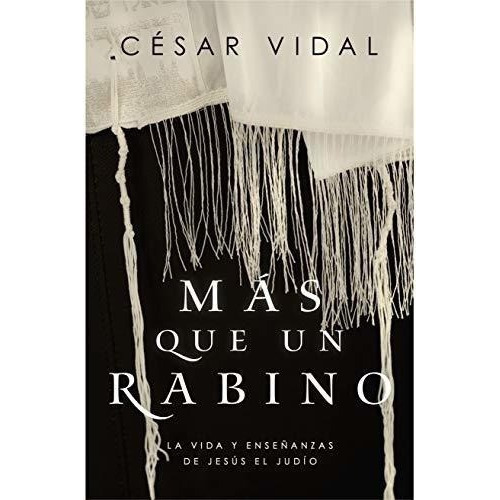 Mas Que Un Rabino : La Vida Y Ensenanzas De Jesus El Judi...