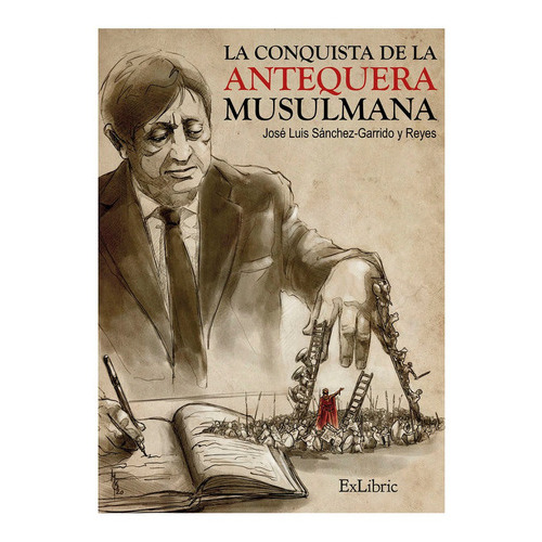 La Conquista De La Antequera Musulmana, De Sánchez-garrido Y Reyes, José Luis. Editorial Exlibric, Tapa Blanda En Español