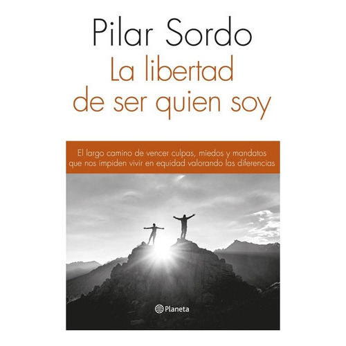 Libertad De Ser Quien Soy, La, De Pilar Sordo. Editorial Planeta, Tapa Blanda, Edición 1 En Español