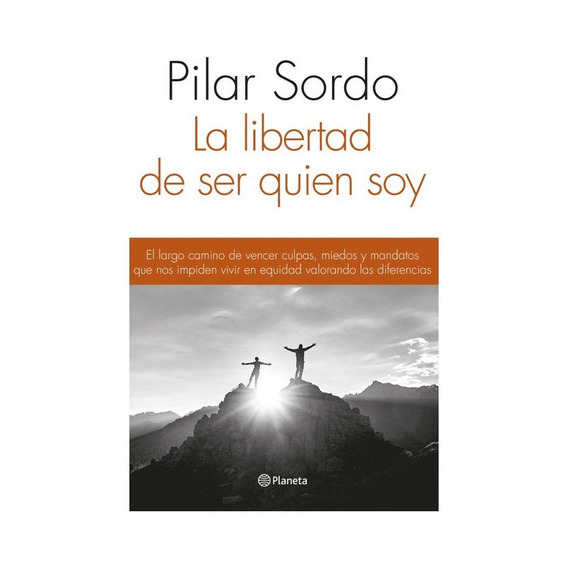 Libertad De Ser Quien Soy, La, De Pilar Sordo. Editorial Planeta, Tapa Blanda, Edición 1 En Español