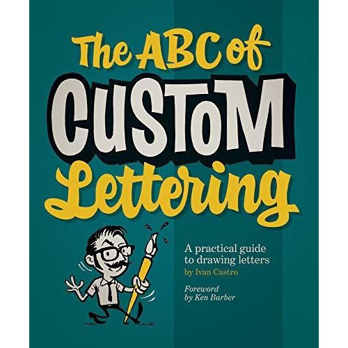 The ABC Of Custom Lettering : A Practical Guide to Drawing Letters, de Ivan Castro. Editorial Korero Press, tapa blanda en inglés