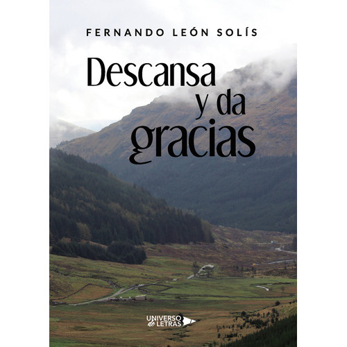 Descansa Y Da Gracias, De León Solís , Fernando.., Vol. 1.0. Editorial Universo De Letras, Tapa Blanda, Edición 1.0 En Español, 2019