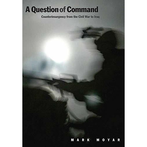 A Question Of Command: Counterinsurgency From The Civil War To Iraq, De Mark Moyar. Editorial Yale University Press, Tapa Blanda En Inglés, 2010