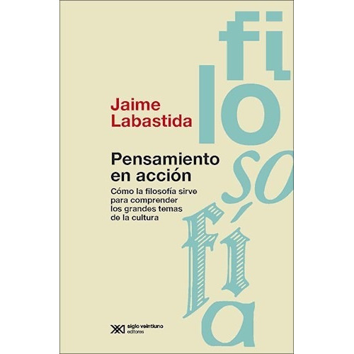 Pensamiento En Acción Cómo La Filosofía Sirve Para Comprender Los Grandes Temas De La Cultura, De Jaime Labastida. Editorial Siglo Xxi En Español