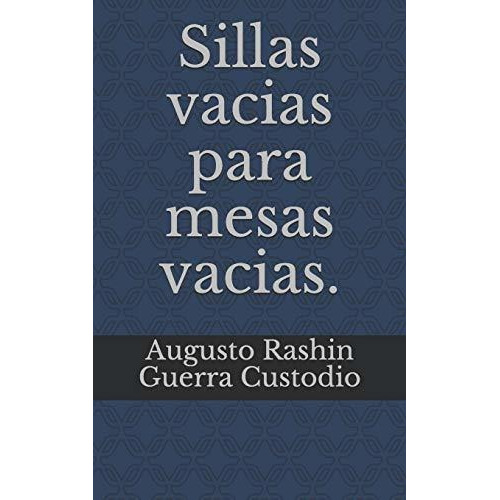 Sillas Vacias Para Mesas Vacias, De Augusto Rashin Guerra Custodio. Editorial Independently Published, Tapa Blanda En Español, 2020