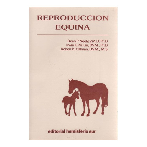 Reproducción Equina: Reproducción Equina, De Neely, Dean P. / Liu, Irwin, K. U. / Hillman, Robert B.. Editorial Hemisferio Sur, Tapa Blanda En Español, 2013