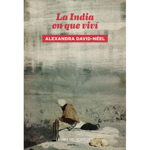 La India En Que Viví, De David-neel, Alexandra., Vol. Volumen Unico. Editorial La Línea Del Horizonte Ediciones, Tapa Blanda En Español, 2020