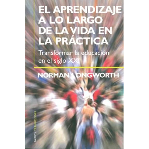 El aprendizaje a lo largo de la vida en la práctica., de Longworth, Norman. Serie Transiciones Editorial Paidos México, tapa blanda en español, 2013