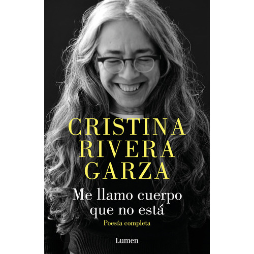 Me Llamo Cuerpo Que No Está: Poesia Completa, De Cristina Rivera Garza., Vol. 1.0. Editorial Lumen, Tapa Blanda, Edición 1.0 En Español, 2023