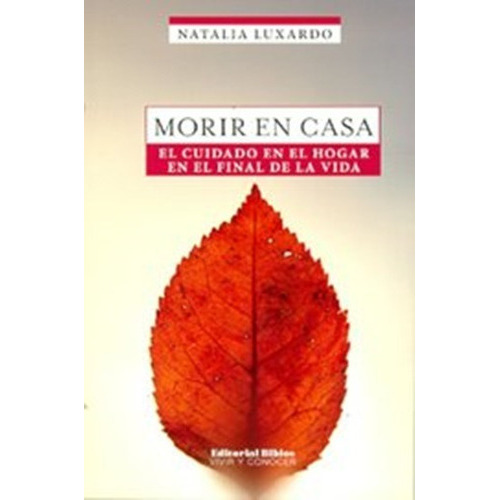 Morir En Casa El Cuidado En El Hogar En El Final De La Vida, De Natalia Luxardo. Editorial Biblos, Tapa Blanda En Español