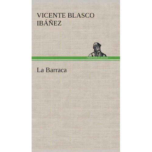 La Barraca, De Vicente Blasco Ibanez. Editorial Tredition Classics, Tapa Dura En Español