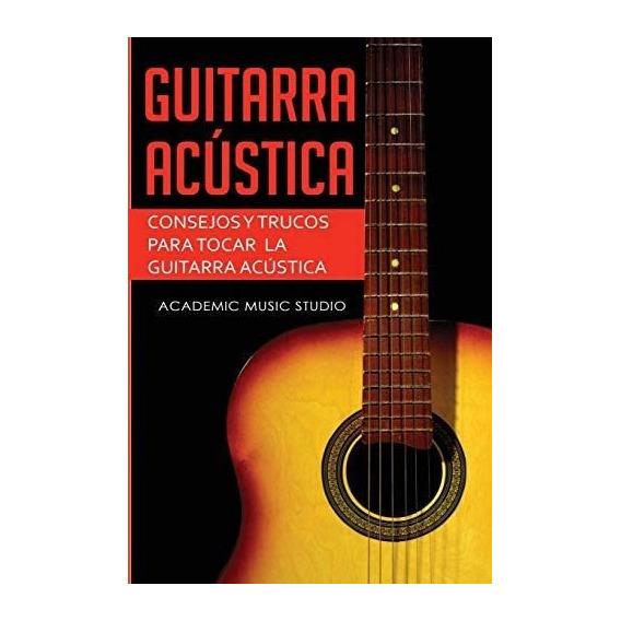 Libro: Guitarra Acústica: Consejos Y Trucos Para Tocar La