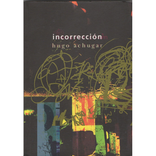 Incorrección, de Hugo Achugar. Editorial Yaugurú-Grua, tapa blanda, edición 1 en español