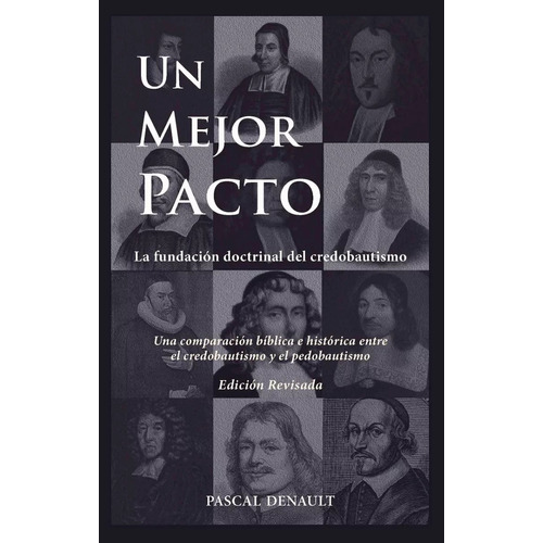 Un Mejor Pacto: La Fundación Doctrinal Del Credobautismo, De Pascal Denault. Editorial Faro De Gracia En Español