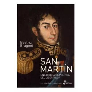 San Martin - Una Biografía Política Del Libertador, De Bragoni, Beatriz. Editorial Edhasa, Tapa Blanda En Español, 2019