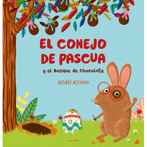 El Conejo De Pascua Y El Bosque De Chocolate, De Desiree Acevedo. Editorial B De Blok, Tapa Dura En Español