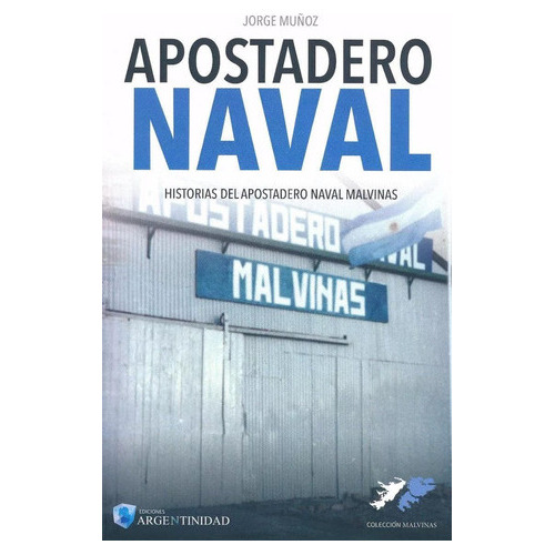 Apostadero Naval, De Jorge Muñoz. Editorial Ediciones Argentinidad, Tapa Blanda En Español, 2017