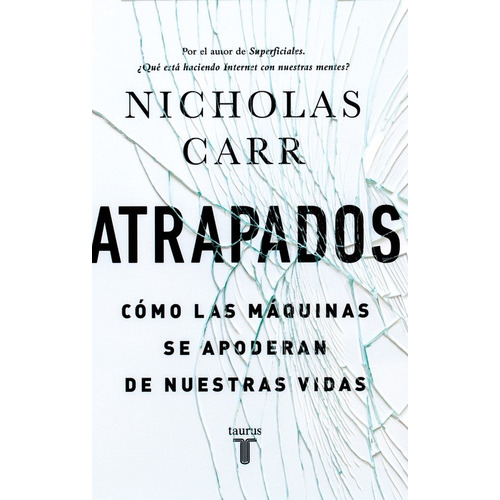 Atrapados: Cómo las máquinas se apoderan de nuestras vidas, de Carr, Nicholas. Serie Pensamiento Editorial Taurus, tapa blanda en español, 2014