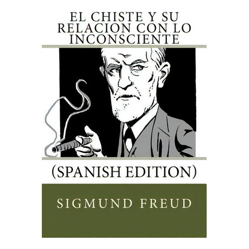 El Chiste Y Su Relacion Con Lo Inconsciente (spanish Edition), De Freud, Sigmund. Editorial Createspace, Tapa Blanda En Español