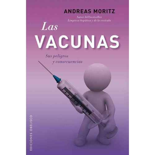 Las vacunas: Sus peligros y consecuencias, de Moritz, Andreas. Editorial Ediciones Obelisco, tapa blanda en español, 2012