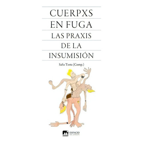 Cuerpxs En Fuga (cuerpos): Las Praxis De La Insumisión, De Testa, Sasa. Serie N/a, Vol. Volumen Unico. Editorial Espacio Hudson, Tapa Blanda, Edición 1 En Español, 2018