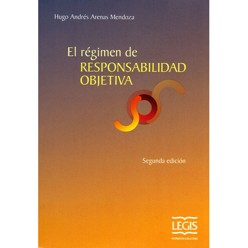 El Régimen De Responsabilidad Objetiva (segunda Edición), De Hugo Andrés Arenas Mendoza. Editorial Legis, Tapa Blanda, Edición 2017 En Español