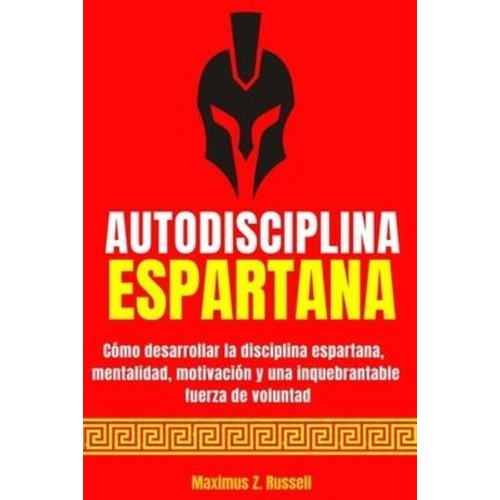 Autodisciplina Espartana - Como Desarrollar La Disciplina Es