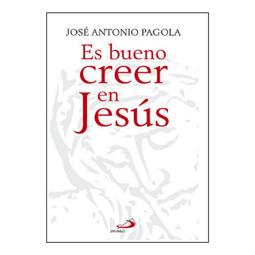 Libro Es Bueno Creer En Jesus - Jose Antonio Pagola