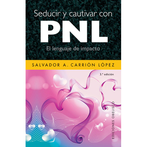 Seducir y cautivar con PNL: El lenguaje de impacto, de CARRIÓN LÓPEZ, SALVADOR A.. Editorial Ediciones Obelisco, tapa pasta blanda, edición 1 en español, 2008