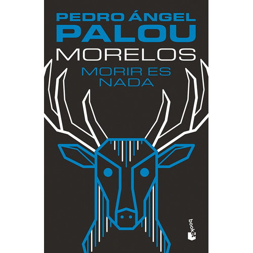 Morelos: Morir es nada, de Palou, Pedro Ángel. Serie Booket Editorial Booket México, tapa blanda en español, 2019