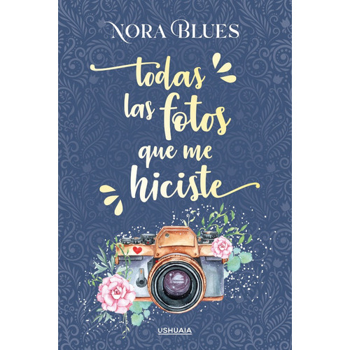 Todas Las Fotos Que Me Hiciste, De Nora Blues. Editorial Ushuaia Ediciones, Tapa Blanda, Edición 1 En Español, 2021