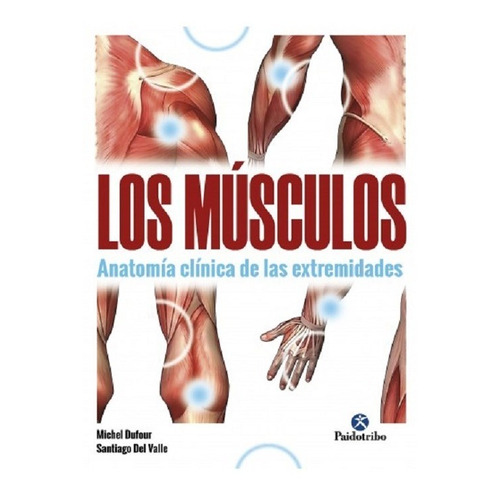 Los Músculos. Anatomía Clínica De Las Extremidades, De Dufour, Michel | Del Valle, Santiago. Editorial Paidotribo, Tapa Blanda En Español