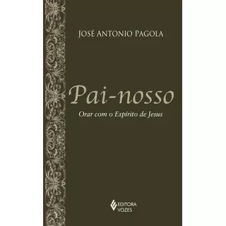 Pai-nosso: Orar Com O Espírito De Jesus, De Pagola, José Antonio. Editora Vozes Ltda., Capa Dura Em Português, 2012