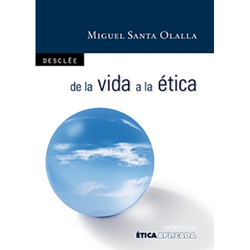 De La Vida A La Ética: Filosofía Para Todos, De Miguel Santa Olalla Tovar. Editorial Desclée De Brouwer, Tapa Blanda, Edición 1 En Español, 2010