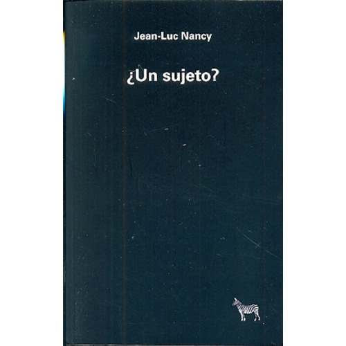 ¿Un sujeto?, de Jean-Luc Nancy. Editorial Ediciones La Cebra, edición 1 en español