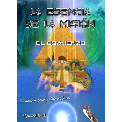 La Esencia De La Misión. El Comienzo, De Álvarez Socas, Francisco José. Editorial Algani Editorial, Tapa Blanda En Español, 2023