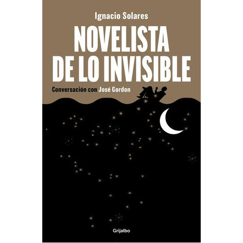 Novelista De Lo Invisible, De Ignacio Solares. Editorial Grijalbo, Tapa Blanda En Español, 2023