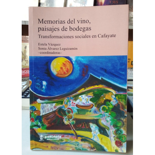 Memorias Del Vino, Paisajes De Bodegas, De Vazquez, Alvarez Leguizamon., Vol. Volumen Unico. Editorial Prohistoria, Tapa Blanda, Edición 1 En Español, 2015