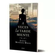 Libro A Veces La Tarde Miente - Judith Mendoza White - Emecé