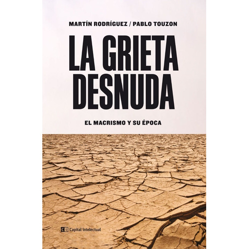 La Grieta Desnuda - El Macrismo Y Su Epoca, De Rodriguez, Martin. Editorial Capital Intelectual, Tapa Blanda En Español, 2019