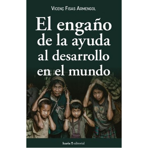 Engaño De La Ayuda Al Desarrollo En El Mundo, El, De Fisas Armengol, Vicenç. Editorial Icaria, Tapa Blanda, Edición 1 En Español, 2022