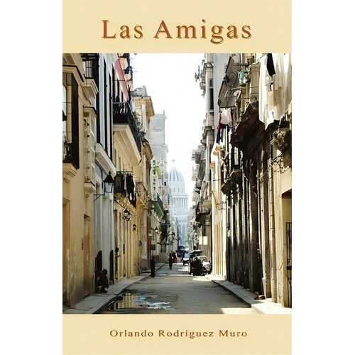Las Amigas, De Dr Orlando Rodriguez-muro Md. Editorial Createspace Independent Publishing Platform, Tapa Blanda En Español