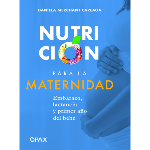 Nutrición para la maternidad: Embarazo, lactancia y el primer año del bebé, de Merchant Careaga, Daniela. Editorial Pax, tapa blanda en español, 2022