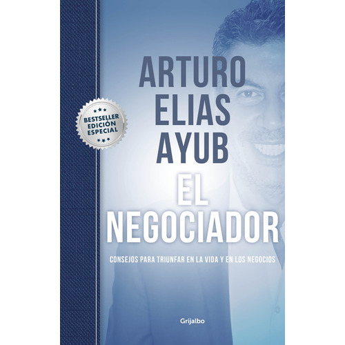EL NEGOCIADOR, de Ayub, Arturo Elias. Serie Actualidad Editorial Grijalbo, tapa dura en español, 2021
