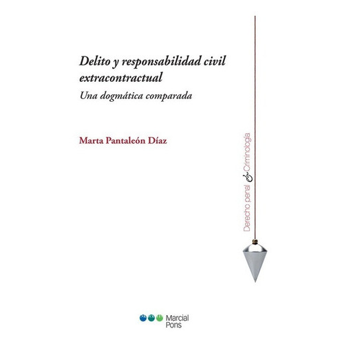 Delito y responsabilidad civil extracontractual: Una dogmática comparada, de Pantaleón Díaz, Marta., vol. 1. Editorial MARCIAL PONS, tapa blanda en español, 2022