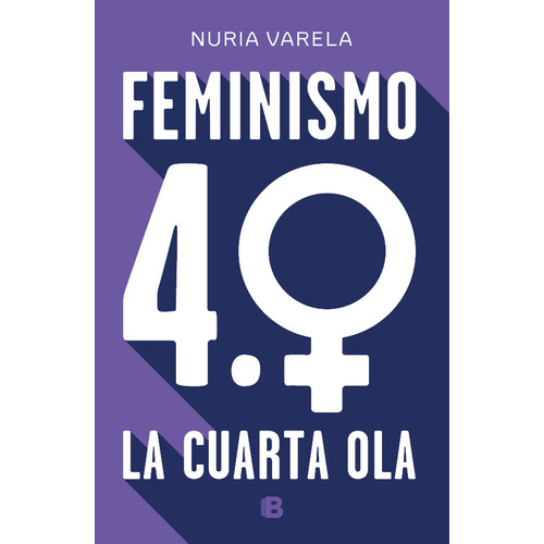 Feminismo 4.0: La cuarta ola, de Varela, Nuria. Serie Ediciones B Editorial Ediciones B, tapa blanda en español, 2019