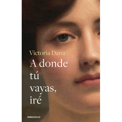 A donde tú vayas, iré, de Dana, Victoria. Serie Bestseller Editorial Debolsillo, tapa blanda en español, 2022